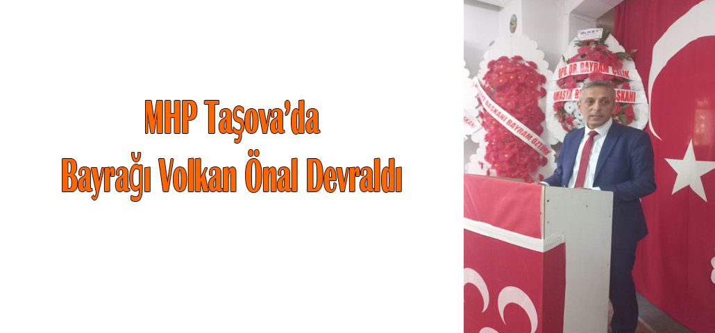  MHP Taşova’da Bayrağı Volkan Önal Devraldı