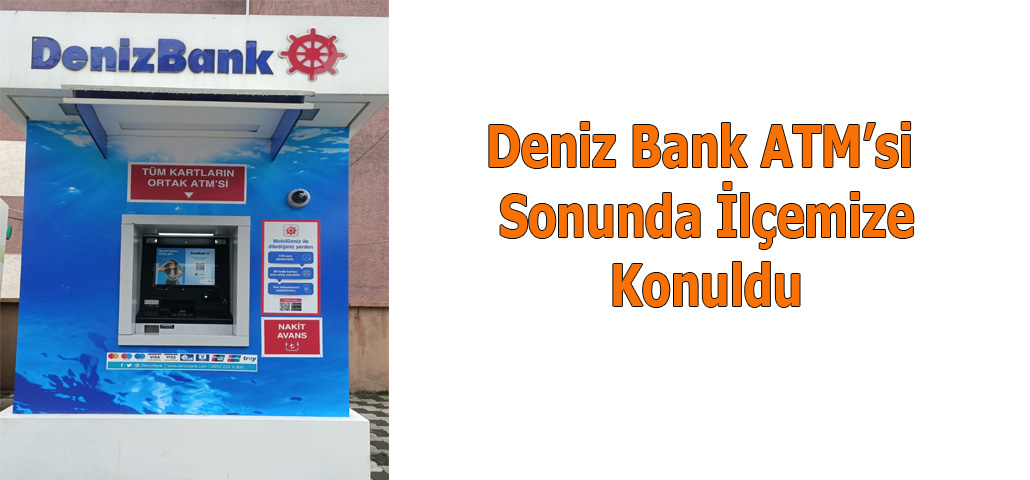 Deniz Bank ATM’si Sonunda İlçemize Konuldu