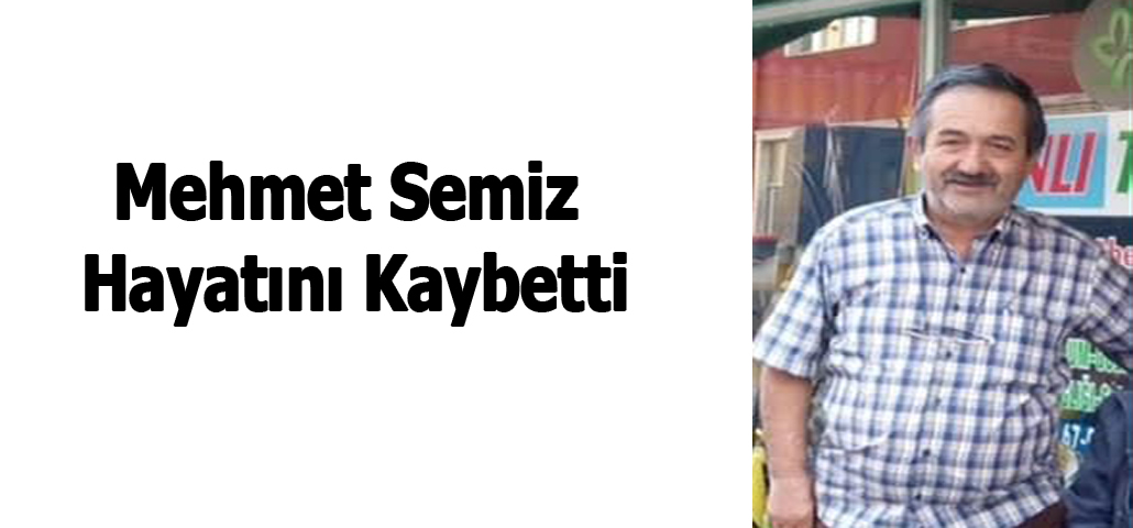 Mehmet Semiz Hayatını Kaybetti