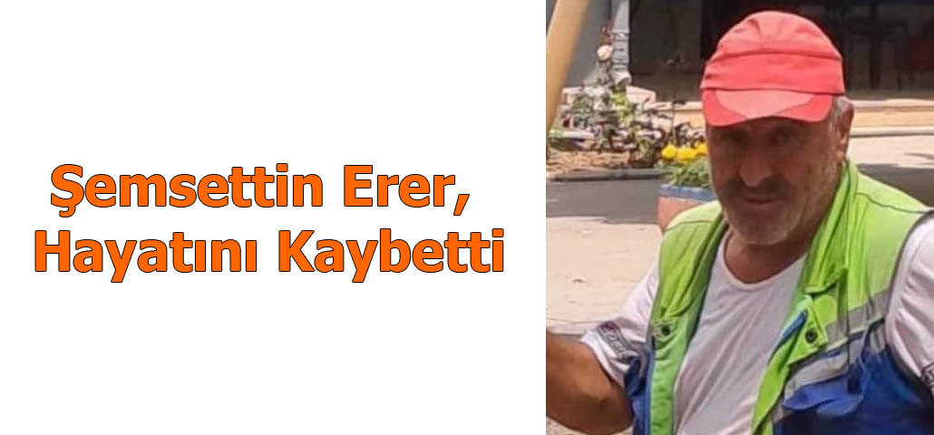 Şemsettin Erer Hayatını Kaybetti
