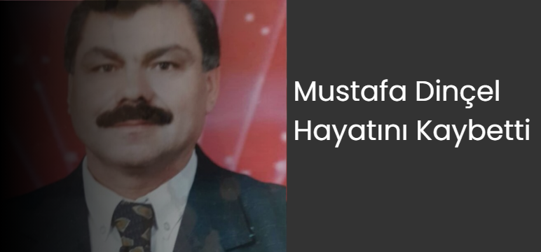  Mustafa Dinçel Hayatını Kaybetti