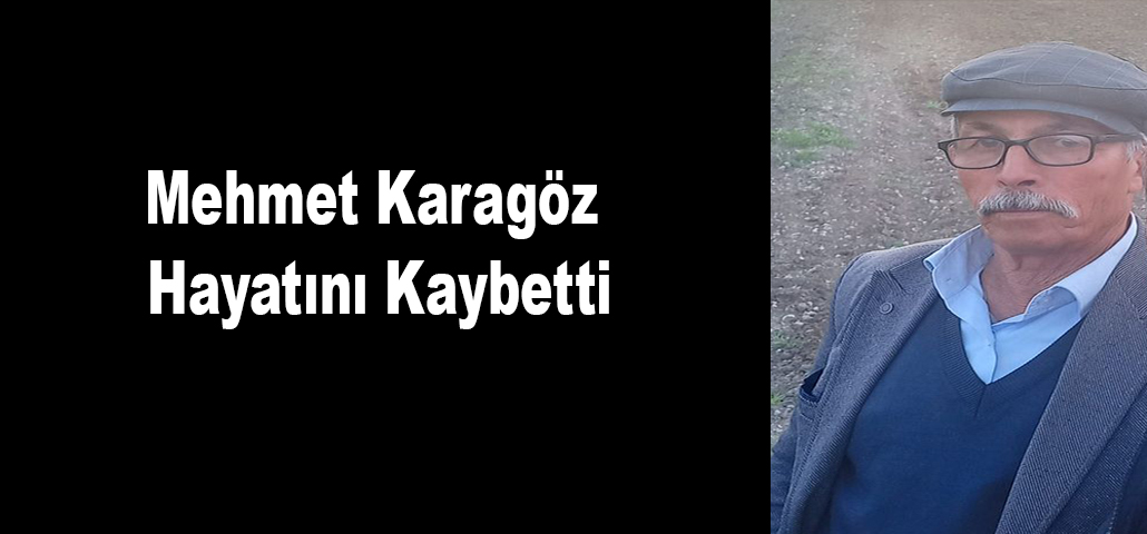 Mehmet Karagöz Hayatını Kaybetti