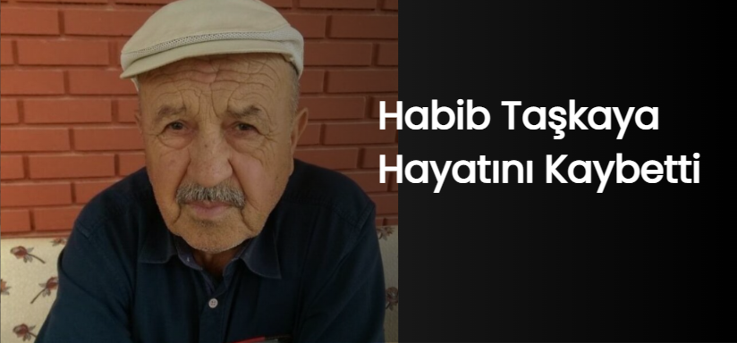 Habib Taşkaya Hayatını Kaybetti