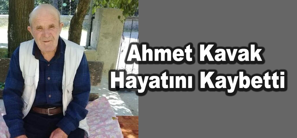 Ahmet Kavak Hayatını Kaybetti