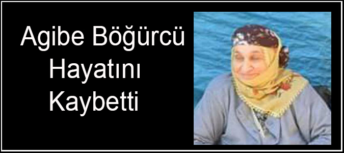 Agibe Böğürcü Vefat Etti