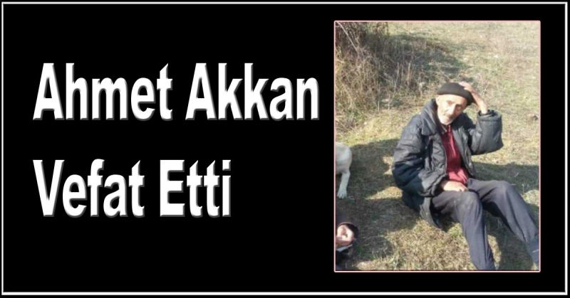 Ahmet Akkan Vefat Etti