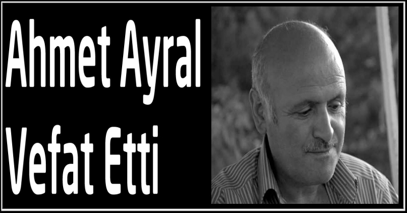 Ahmet Ayral Vefat Etti
