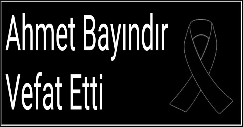 Ahmet Bayındır Vefat Etti