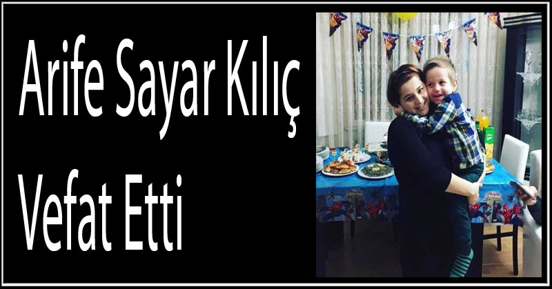 Arife Sayar Kılıç Vefat Etti