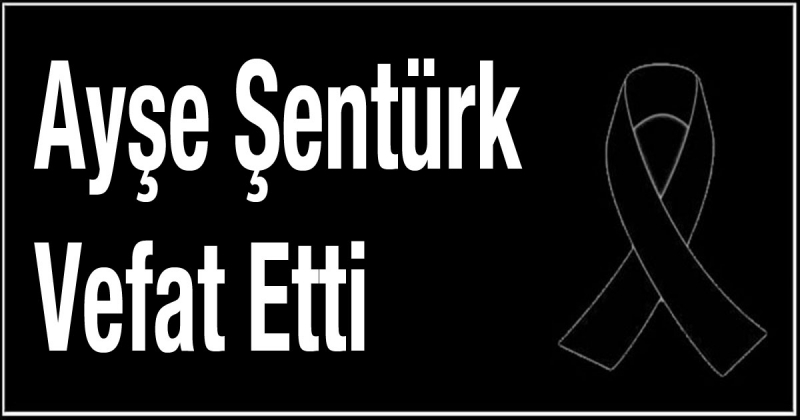 Ayşe Şentürk Vefat Etti