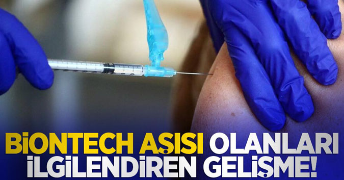  BioNTech aşısı olanları ilgilendiren gelişme!