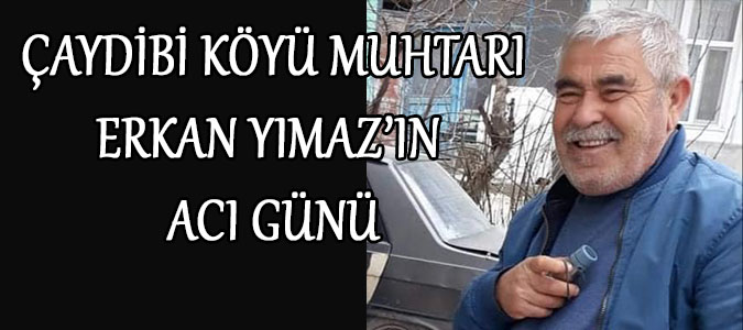 Çaydibi Köyü Muhtarı Erkan Yılmaz'ın babası Adnen Yılmaz  Vefat Etti.