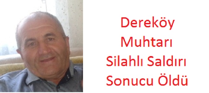Dereköy Muhtarı Silahlı Saldırı Sonucu Öldürüldü