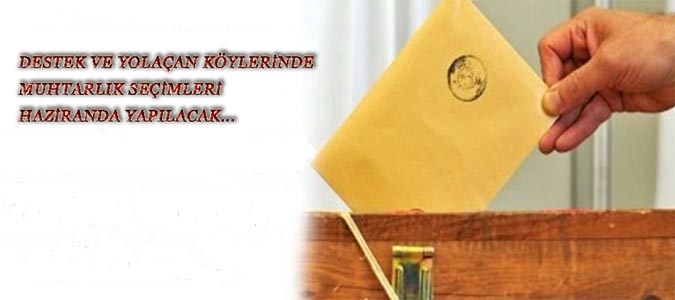DESTEK VE YOLAÇAN KÖYLERİNDE HAZİRAN’DA MUHTARLIK SEÇİMİ VAR