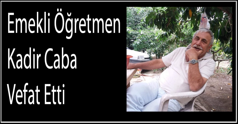 Emekli Öğretmen Kadir Caba Vefat Etti