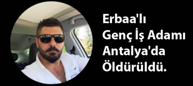 Erbaa'lı Genç İş Adamı Antalya'da Öldürüldü