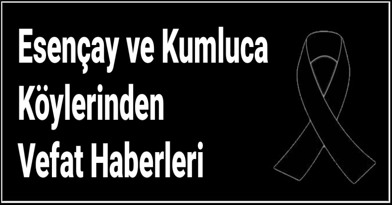 Esençay ve Kumluca Köylerinden Vefat Haberleri