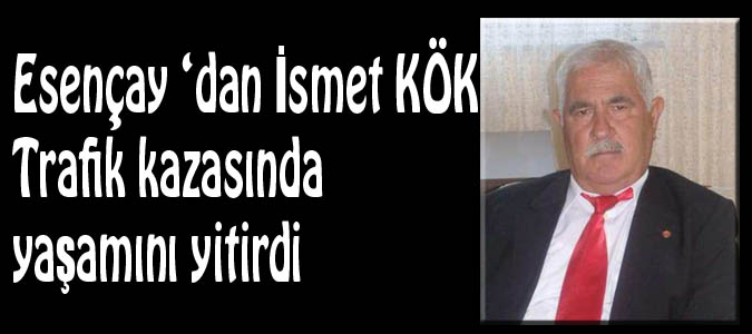 Esençay'dan İsmet Kök, Trafik kazasında yaşamını yitirdi