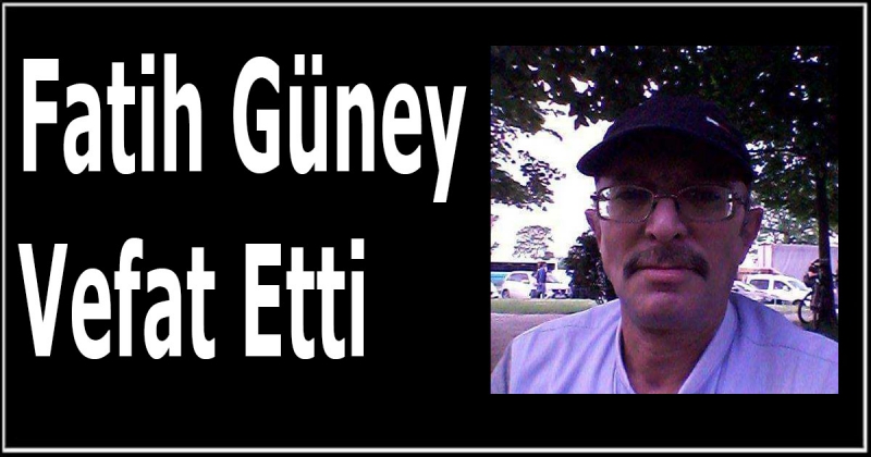 Fatih Güney Vefat Etti