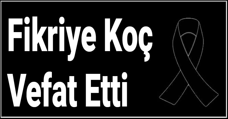 Fikriye Koç Vefat Etti