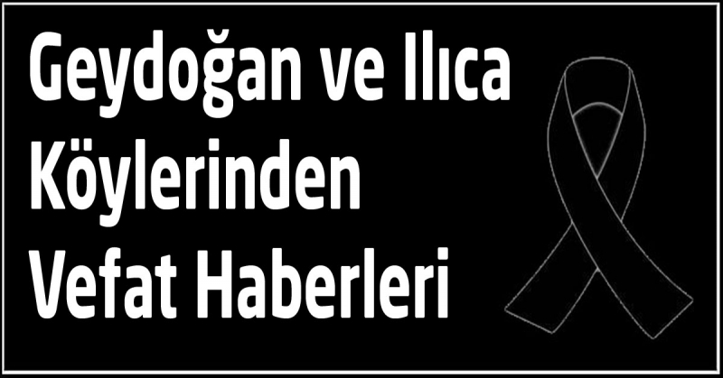 Geydoğan ve Ilıca Köylerinden Vefat Haberleri