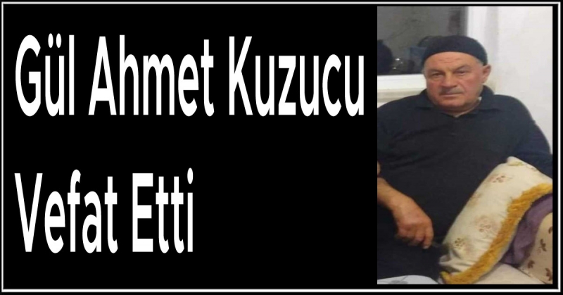 Gül Ahmet Kuzucu Vefat Etti