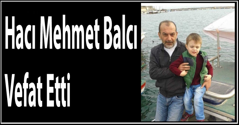 Hacı Mehmet Balcı Vefat Etti