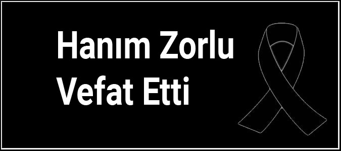 Hanım Zorlu Vefat Etti