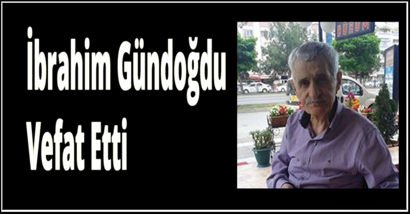 İbrahim Gündoğdu Vefat Etti