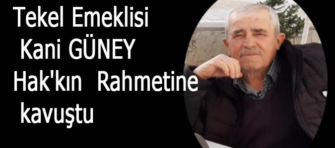  Kani GÜNEY Hak'kın  Rahmetine kavuşmuştur.  