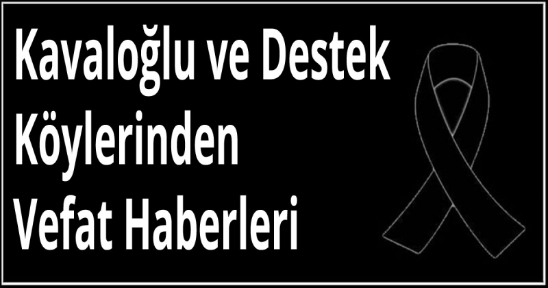 Kavaloğlu ve Destek Köylerinden Vefat Haberleri