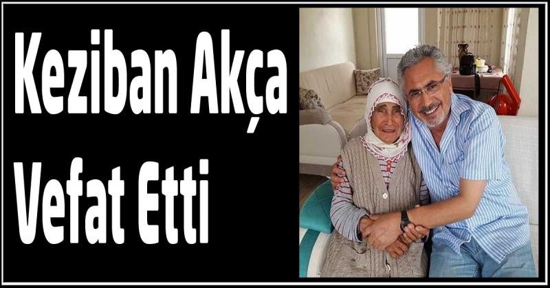 Keziban Akça Vefat Etti