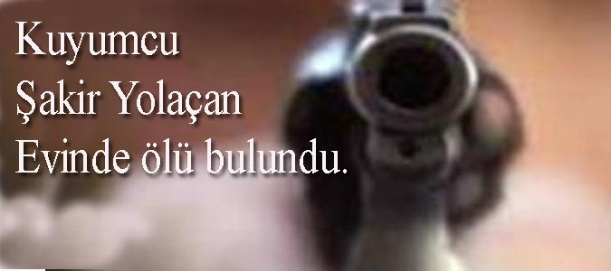 Kuyumcu Şakir Yolaçan evinde ölü bulundu.