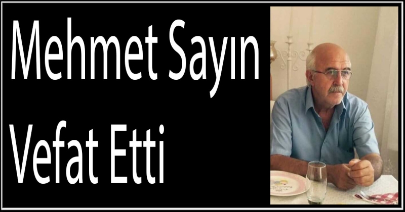 Mehmet Sayın Vefat Etti
