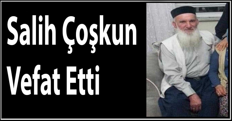 Salih Çoşkun Vefat Etti