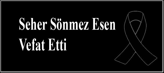 Seher Sönmez Esen Vefat Etti