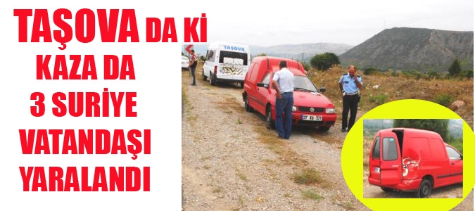 TAŞOVA DA Kİ KAZA DA 3 SURİYE VATANDAŞI YARALANDI