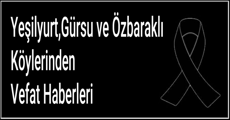 Yeşilyurt,Gürsu ve Özbaraklı Köylerinden Vefat Haberleri