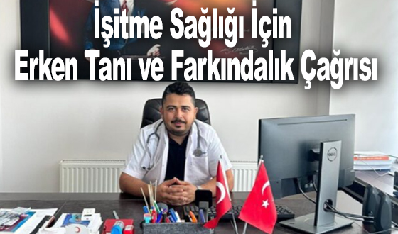 İşitme Sağlığı İçin Erken Tanı ve Farkındalık Çağrısı
