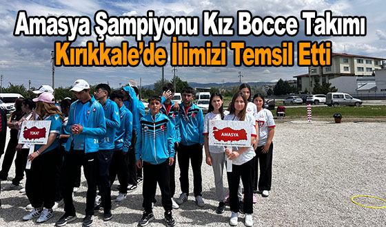 Amasya Şampiyonu Kız Bocce Takımı Kırıkkale’de İlimizi Temsil Etti