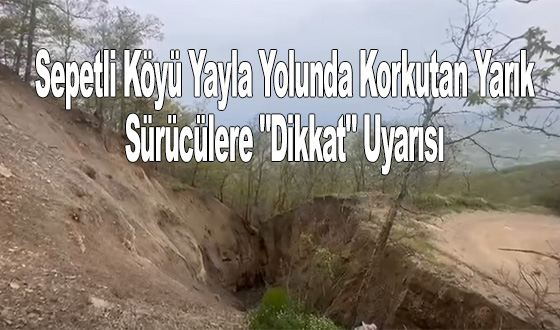 Taşova Sepetli Köyü Yayla Yolunda Korkutan Yarık: Sürücülere 