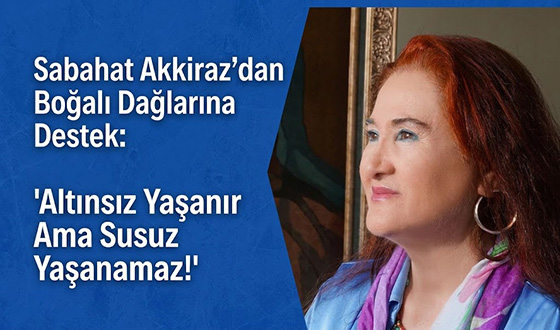 Sabahat Akkiraz’dan Boğalı Dağları’na Destek: 