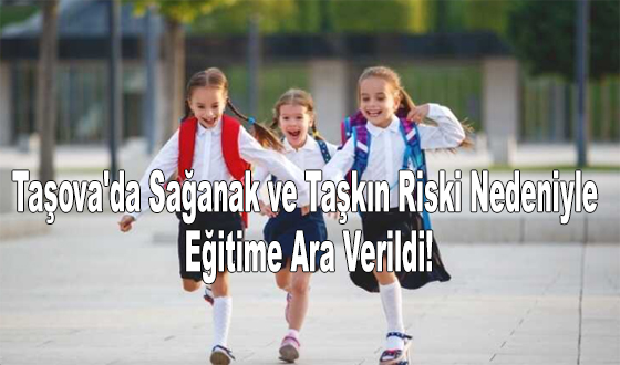Taşova'da Sağanak ve Taşkın Riski Nedeniyle Eğitime Ara Verildi!