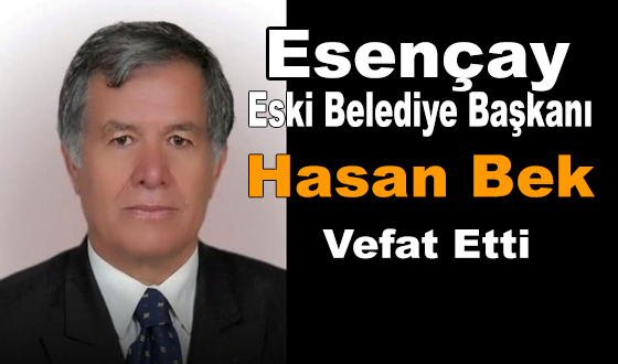 Esençay Eski Belediye Başkanı Hasan Bek Vefat Etti