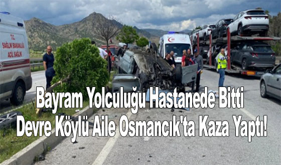 Bayram Yolculuğu Hastanede Bitti Devre Köylü Aile Osmancık'ta Kaza Yaptı!