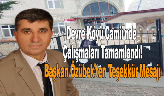 Devre Köyü Camii’nde Yapım Çalışmaları Tamamlandı! Başkan Özübek’ten Teşekkür Mesajı