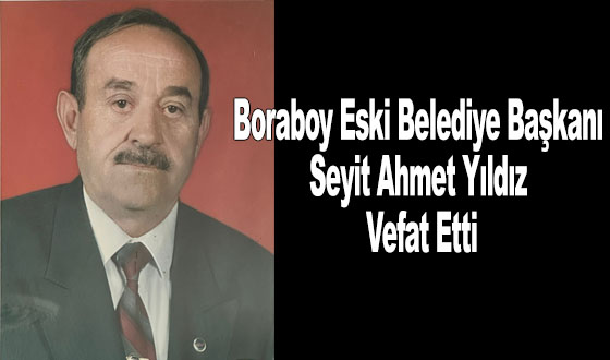 Boraboy Eski Belediye Başkanı Seyit Ahmet Yıldız Vefat Etti