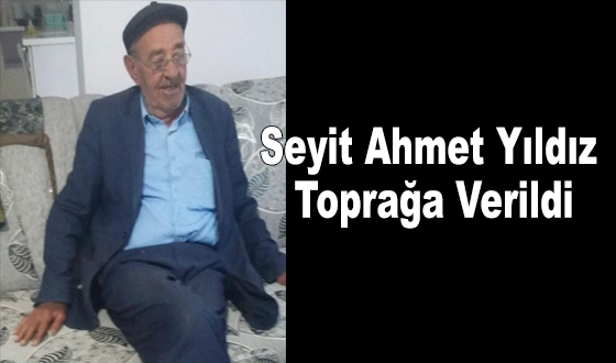 Seyit Ahmet Yıldız Toprağa Verildi