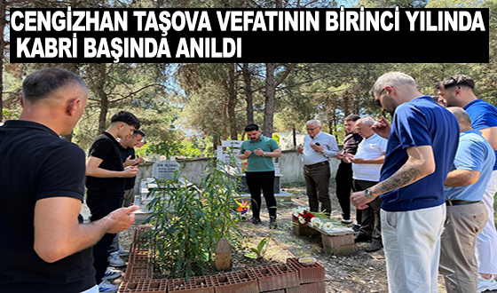 CENGİZHAN TAŞOVA VEFATININ BİRİNCİ YILINDA KABRİ BAŞINDA ANILDI