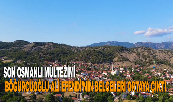 SON OSMANLI MÜLTEZİMİ BÖĞÜRCÜOĞLU ALİ EFENDİ’NİN BELGELERİ ORTAYA ÇIKTI